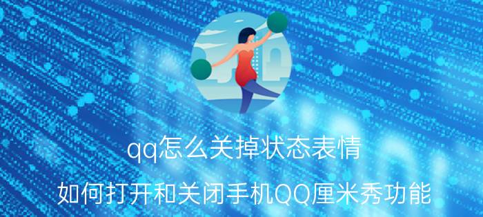 qq怎么关掉状态表情 如何打开和关闭手机QQ厘米秀功能？